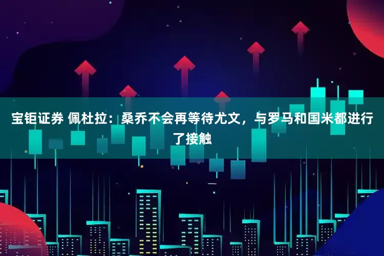 宝钜证券 佩杜拉：桑乔不会再等待尤文，与罗马和国米都进行了接触